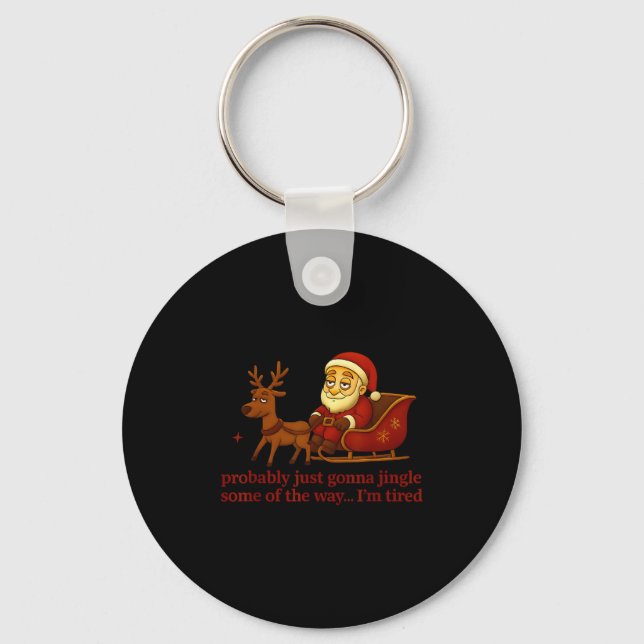 Probably Just Gonna Jingle Some Tired Cool Funny C Keychain (Front)