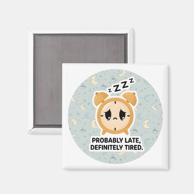 Probably Late, Definitely Tired Magnet (Front/Back)