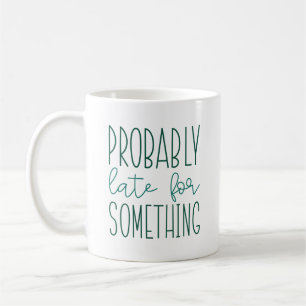 Probably Late For Something Coffee Mug