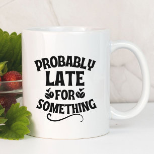 Probably Late For Something Funny Mug
