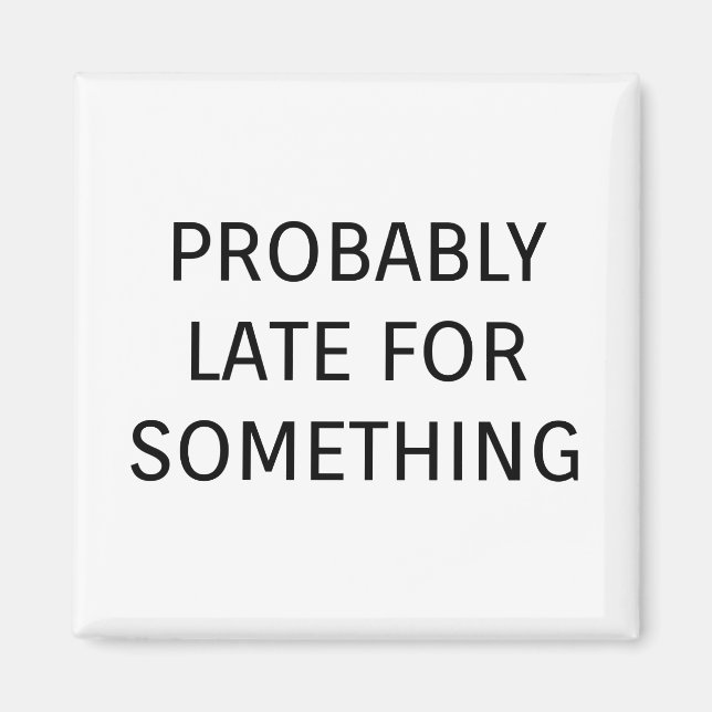 Probably late for something funny saying magnet (Front)