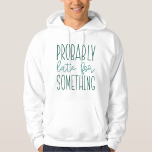 Probably Late For Something Hoodie