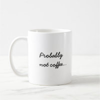 Probably Not Coffee | Office Work Humour