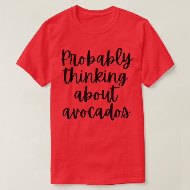 Probably Thinking About Avocados  T-Shirt (Design Front)
