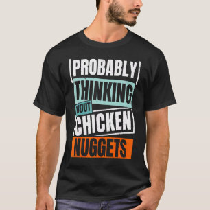 Probably Thinking About Chicken Nuggets Nug Life N T-Shirt