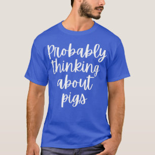 Probably Thinking About Pigs  T-Shirt