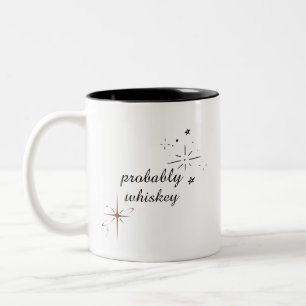 Probably Whiskey Funny Mug or maybe something