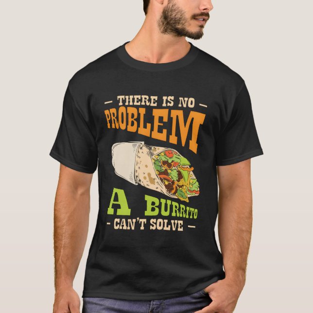 Problem Solution Burrito Fan Meican Food Burrito f T-Shirt (Front)