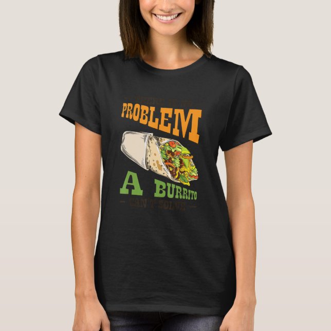 Problem Solution Burrito Lover Mexican Food Burrit T-Shirt (Front)