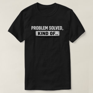 Problem Solved, Kind Of Grunge Quote T-Shirt