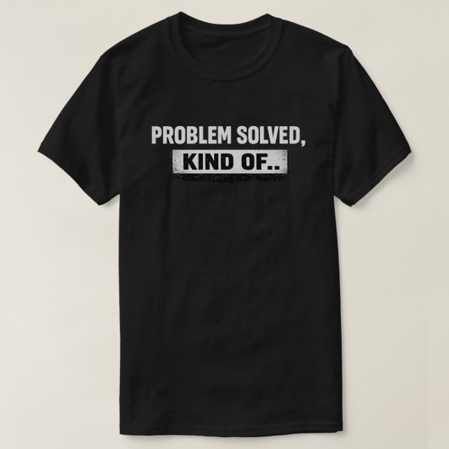 Problem Solved, Kind Of Grunge Quote T-Shirt (Design Front)