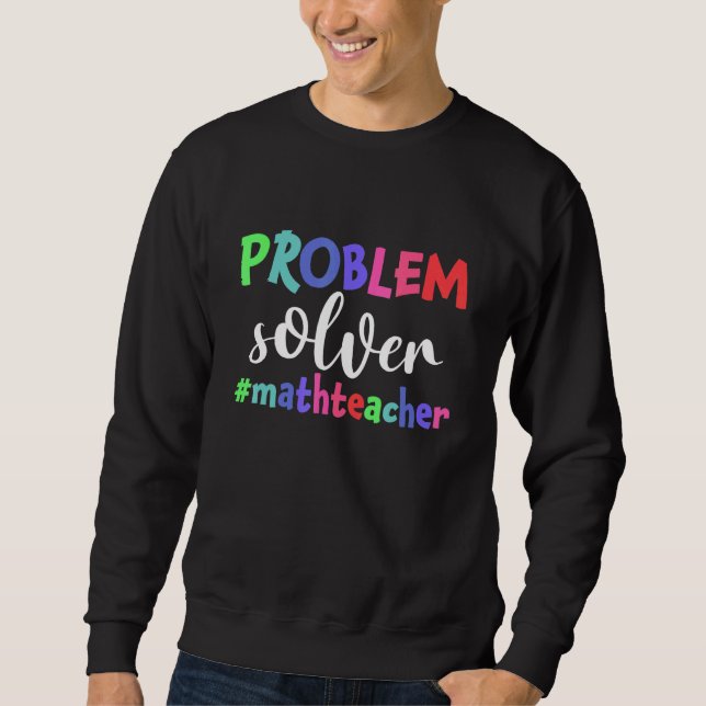 Problem Solver Math Teacher Math Sweatshirt (Front)
