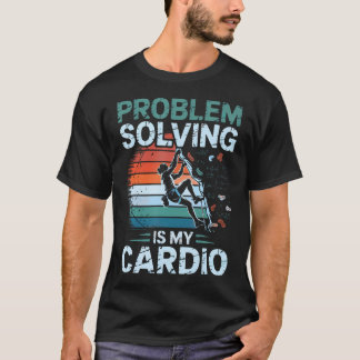 Problem Solving Is My Cardio Rock Climbing T-Shirt