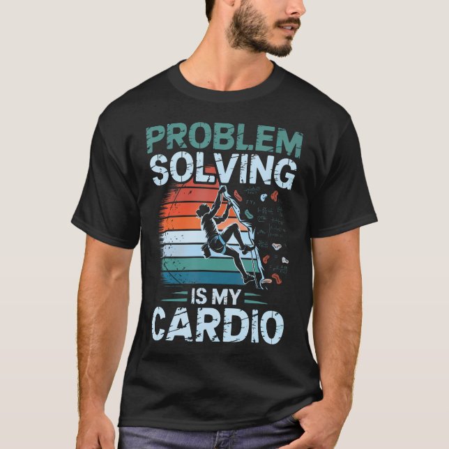 Problem Solving Is My Cardio Rock Climbing T-Shirt (Front)