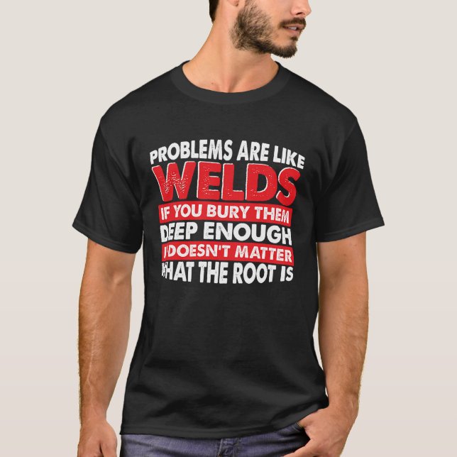 Problems are like Welds Worker Welder Welding T-Shirt (Front)