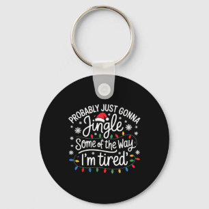 Probly Just Gonna Jingle Some Of The Way I'm Tired Keychain