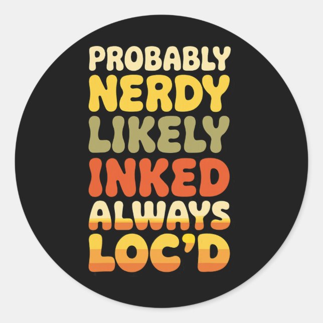 Probly Nerdy Likely Inked Always Loc'd  Classic Round Sticker (Front)
