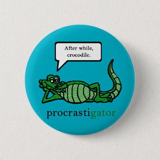 Procrastigator (After While, Crocodile) 2 Inch Round Button