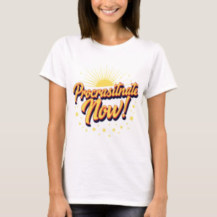 Procrastinate Now! T-Shirt