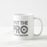 Procrastination Mug<br><div class="desc">I put the PRO in Procrastination</div>