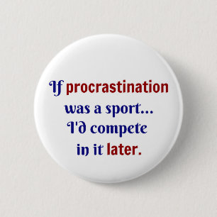 Procrastination was a sport...I'd compete in it la 2 Inch Round Button