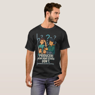 Producers Hear What Others Don’t – Music Producer  T-Shirt