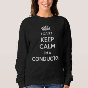 Profession - I Can't Keep Calm I'm A Conductor Sweatshirt
