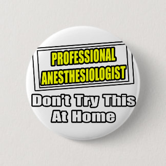 Professional Anesthesiologist...Don't Try This 2 Inch Round Button