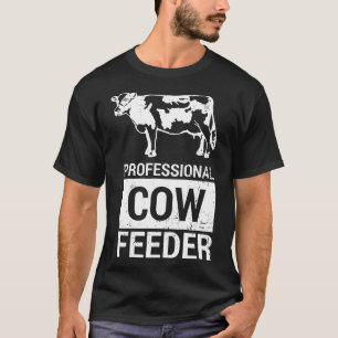 Professional Cow Feeder  Dairy And Beef Cow W T-Shirt