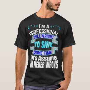 Professional Millwright Im Never Wrong T-Shirt
