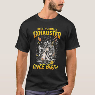 Professionally Exhausted Since Birth  T-Shirt