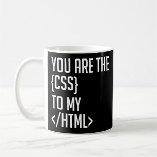 Programmer Coding You Are The CSS To My HTML Coffee Mug