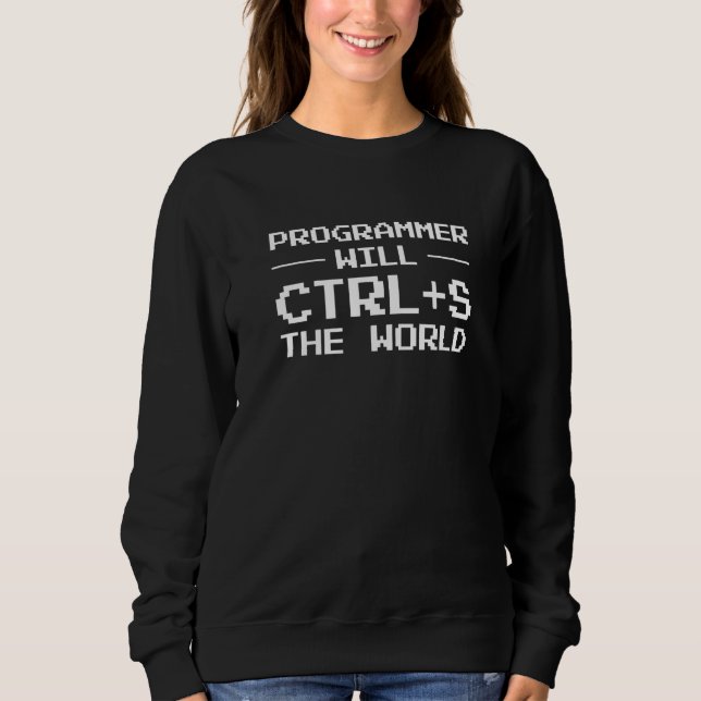 Programmer Will Ctrl + S The World Programmer Sweatshirt (Front)