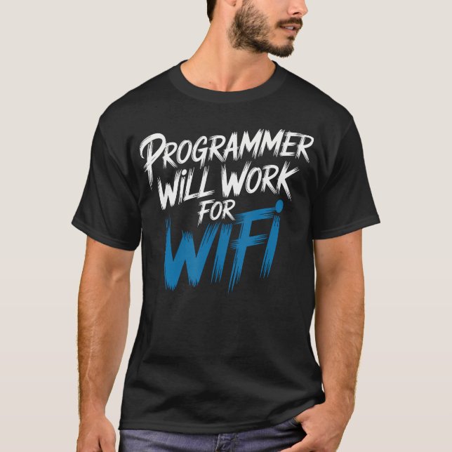 Programmer Will Work For Wifi Coding Programming T-Shirt (Front)