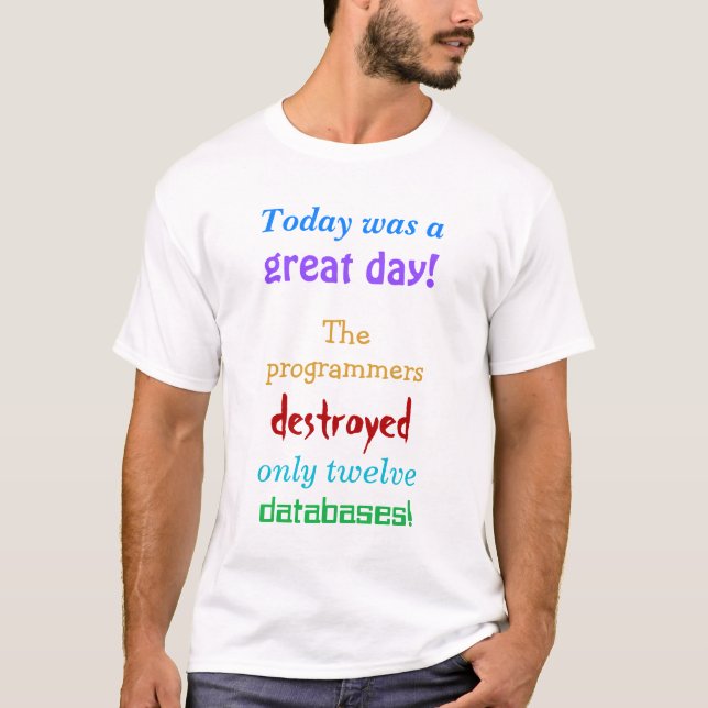 "... programmers destroyed only twelve databases!" T-Shirt (Front)