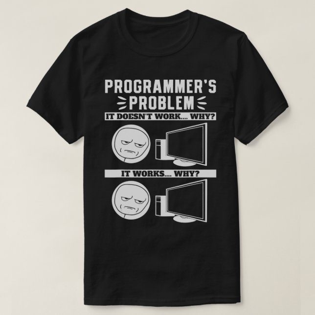 Programmers Problem It Works Why It Doesent Work W T-Shirt (Design Front)