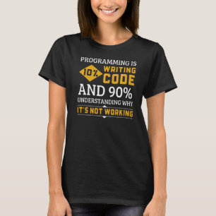 Programming Code Understanding Why It's Not Workin T-Shirt