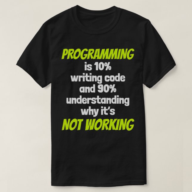 Programming Is 10 Writing Code And 90 Understandin T-Shirt (Design Front)