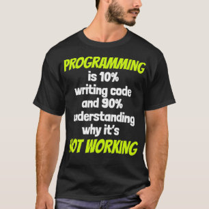 Programming Is 10 Writing Code And 90 Understandin T-Shirt
