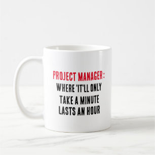 Project management:Where 'It'll only take a minut Coffee Mug