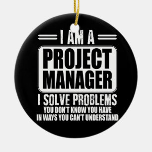 Project Manager I Solve Problems You Dont Know T-S Ceramic Ornament