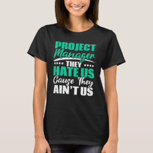 Project Manager They Hate Us Cause They Ain't Us J T-Shirt