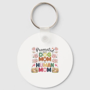 Promoted From Dog Mom To Human Moms Mothers Day Ne Keychain