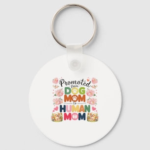 Promoted From Dog Mom To Human Moms Mothers Day Ne Keychain