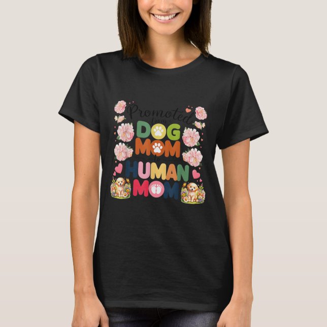 Promoted From Dog Mom To Human Moms Mothers Day Ne T-Shirt (Front)