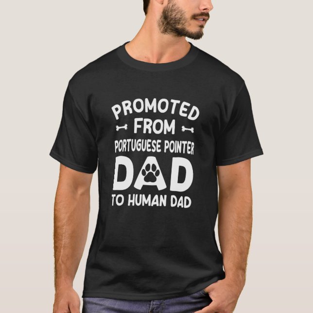 Promoted From Portuguese Pointer Dad To Human Dad T-Shirt (Front)