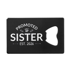 Promoted To Sister Est. 2026 II Credit Card Bottle Opener