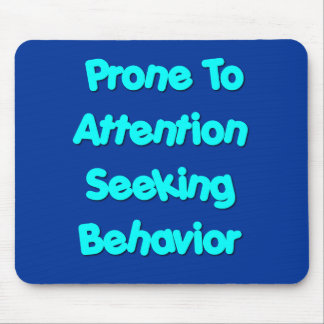 Prone To Attention Seeking Behaviour Mouse Pad
