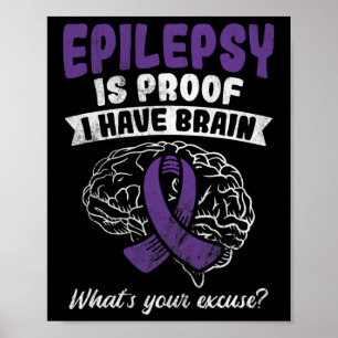 Proof I Have Brain Your Excuse Epilepsy Awareness  Poster