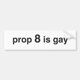 prop 8 is gay bumper sticker